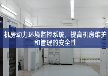 機(jī)房動(dòng)力環(huán)境監(jiān)控系統(tǒng)，提高機(jī)房維護(hù)和管理的安全性