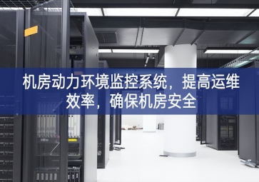 機(jī)房動(dòng)力環(huán)境監(jiān)控系統(tǒng)，提高運(yùn)維效率，確保機(jī)房安全