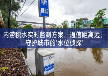 「智慧水務(wù)」內(nèi)澇積水實(shí)時(shí)監(jiān)測(cè)方案，通信距離遠(yuǎn)，守護(hù)城市的"水位偵探"
