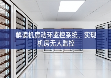解讀機(jī)房動環(huán)監(jiān)控系統(tǒng)，實(shí)現(xiàn)機(jī)房無人監(jiān)控