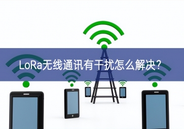 LoRa無線通訊有干擾怎么解決？