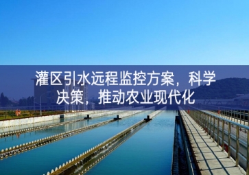 「智慧水利」灌區(qū)引水遠(yuǎn)程監(jiān)控方案，科學(xué)決策，推動(dòng)農(nóng)業(yè)現(xiàn)代化