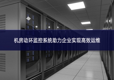 機(jī)房動環(huán)監(jiān)控系統(tǒng)助力企業(yè)實(shí)現(xiàn)高效運(yùn)維