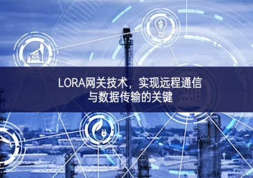 LORA網(wǎng)關(guān)技術(shù)，實現(xiàn)遠程通信與數(shù)據(jù)傳輸?shù)年P(guān)鍵