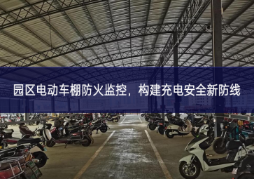園區(qū)電動(dòng)車棚防火監(jiān)控，構(gòu)建充電安全新防線