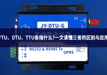 FTU、DTU、TTU各指什么?一文讀懂三者的區(qū)別與應(yīng)用